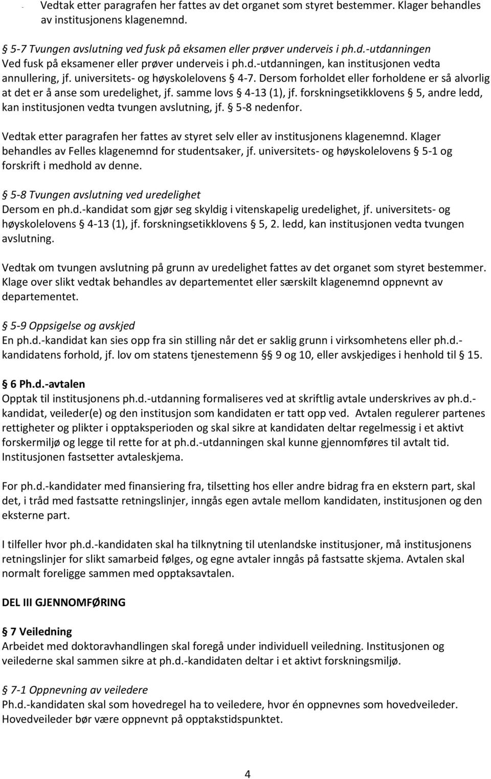 samme lovs 4-13 (1), jf. forskningsetikklovens 5, andre ledd, kan institusjonen vedta tvungen avslutning, jf. 5-8 nedenfor.