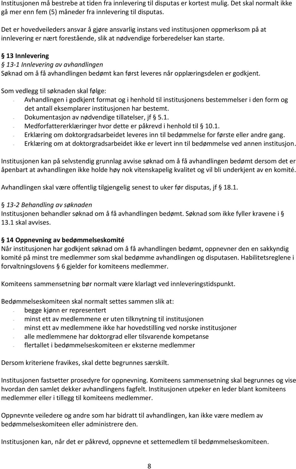 13 Innlevering 13-1 Innlevering av avhandlingen Søknad om å få avhandlingen bedømt kan først leveres når opplæringsdelen er godkjent.