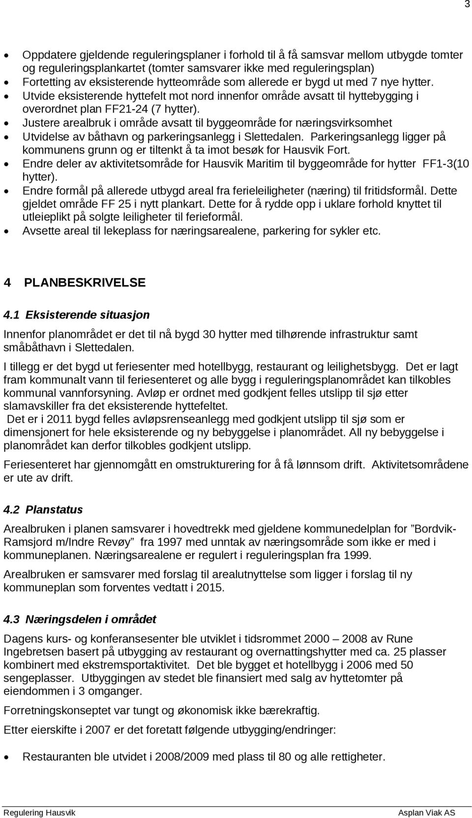 Justere arealbruk i område avsatt til byggeområde for næringsvirksomhet Utvidelse av båthavn og parkeringsanlegg i Slettedalen.