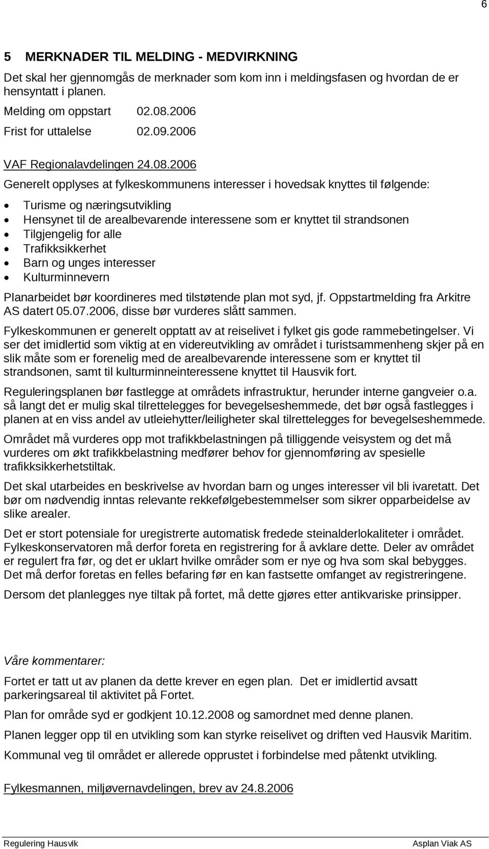 2006 Generelt opplyses at fylkeskommunens interesser i hovedsak knyttes til følgende: Turisme og næringsutvikling Hensynet til de arealbevarende interessene som er knyttet til strandsonen