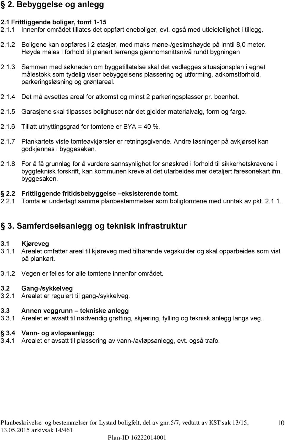 3 Sammen med søknaden om byggetillatelse skal det vedlegges situasjonsplan i egnet målestokk som tydelig viser bebyggelsens plassering og utforming, adkomstforhold, parkeringsløsning og grøntareal. 2.