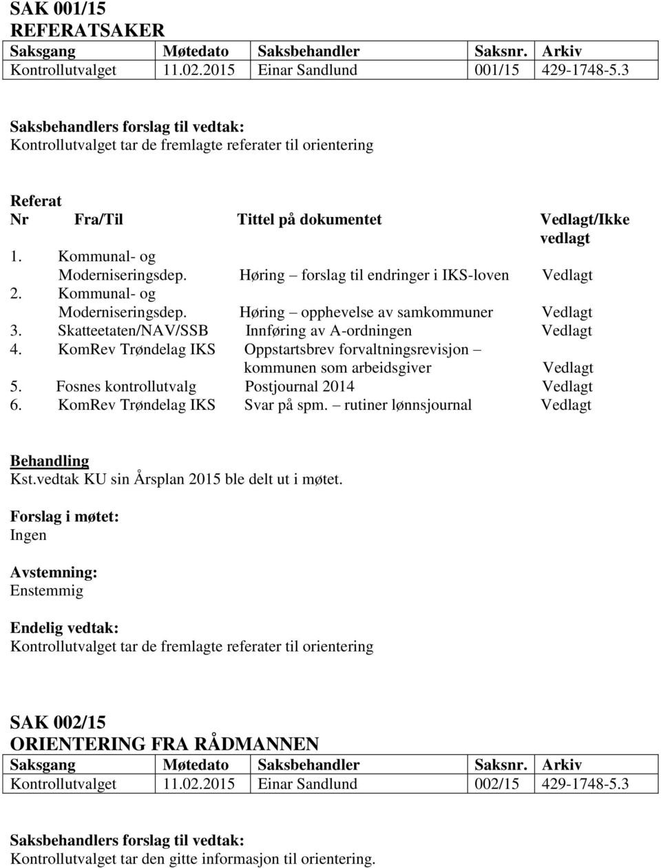 Høring forslag til endringer i IKS-loven Vedlagt 2. Kommunal- og Moderniseringsdep. Høring opphevelse av samkommuner Vedlagt 3. Skatteetaten/NAV/SSB Innføring av A-ordningen Vedlagt 4.