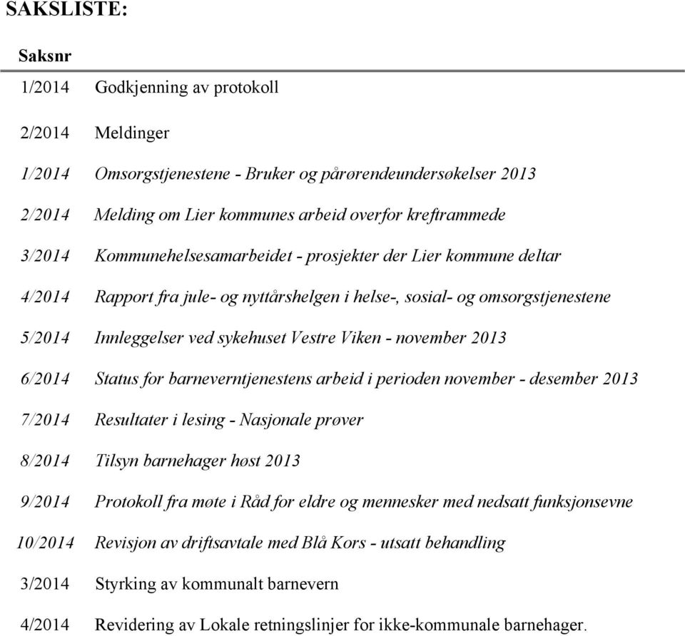 2013 6/2014 Status for barneverntjenestens arbeid i perioden november - desember 2013 7/2014 Resultater i lesing - Nasjonale prøver 8/2014 Tilsyn barnehager høst 2013 9/2014 Protokoll fra møte i Råd