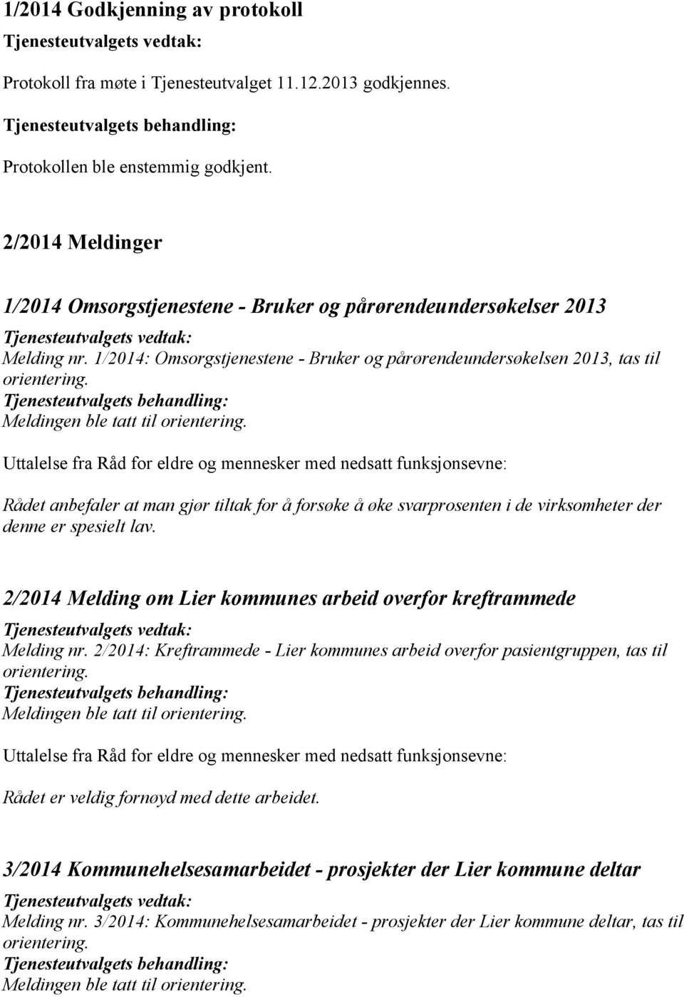 1/2014: Omsorgstjenestene - Bruker og pårørendeundersøkelsen 2013, tas til Uttalelse fra Råd for eldre og mennesker med nedsatt funksjonsevne: Rådet anbefaler at man gjør tiltak for å forsøke å øke