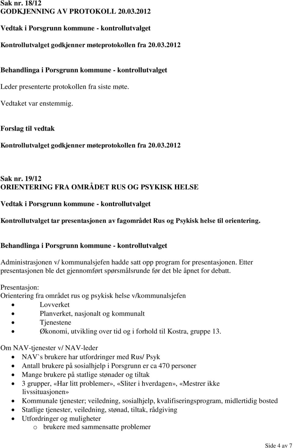 19/12 ORIENTERING FRA OMRÅDET RUS OG PSYKISK HELSE Vedtak i Porsgrunn kommune - kontrollutvalget Kontrollutvalget tar presentasjonen av fagområdet Rus og Psykisk helse til orientering.