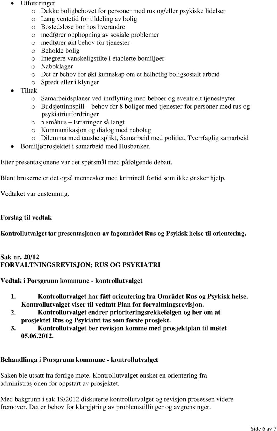 klynger Tiltak o Samarbeidsplaner ved innflytting med beboer og eventuelt tjenesteyter o Budsjettinnspill behov for 8 boliger med tjenester for personer med rus og psykiatriutfordringer o 5 småhus