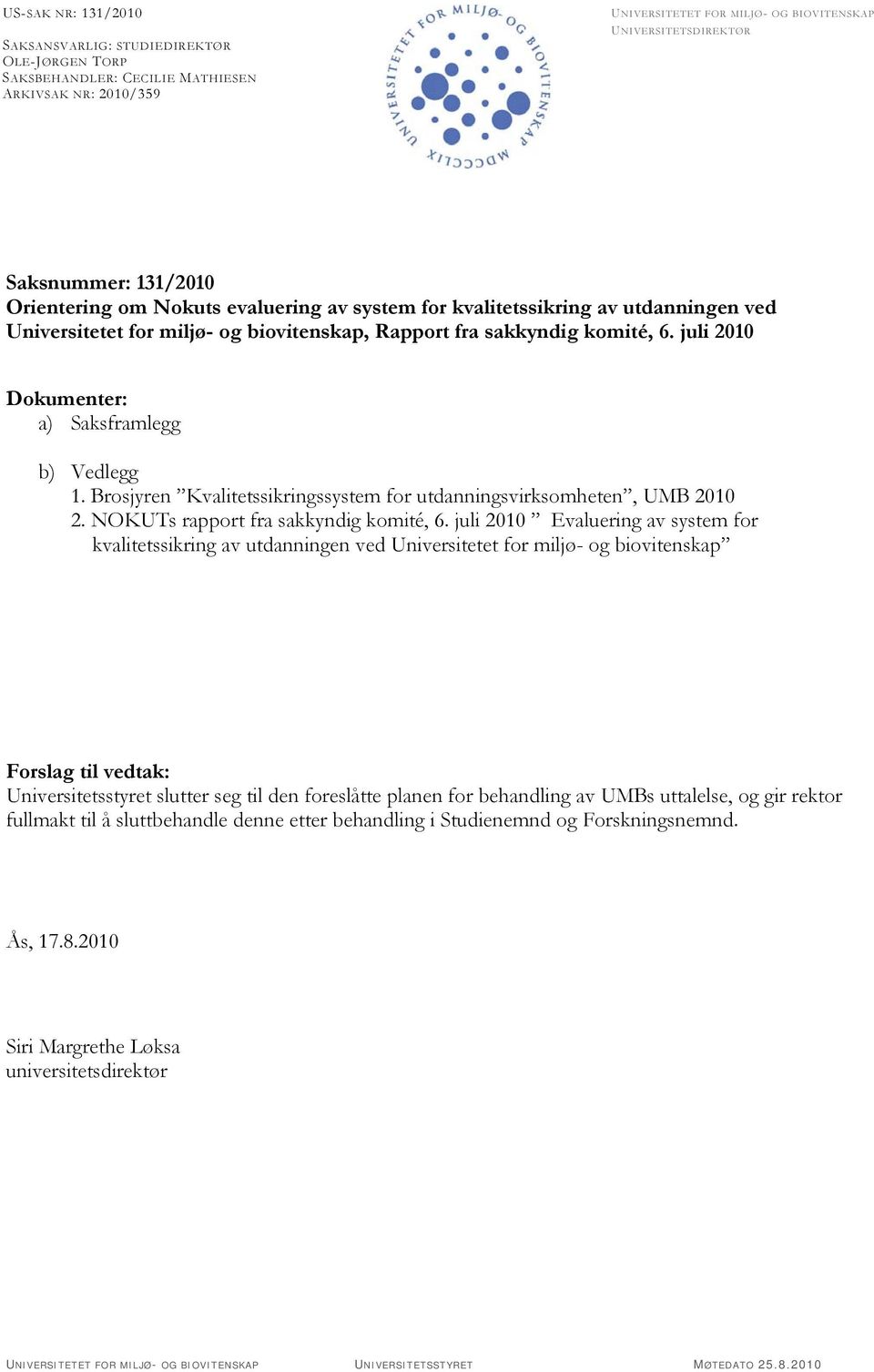 juli 2010 Dokumenter: a) Saksframlegg b) Vedlegg 1. Brosjyren Kvalitetssikringssystem for utdanningsvirksomheten, UMB 2010 2. NOKUTs rapport fra sakkyndig komité, 6.