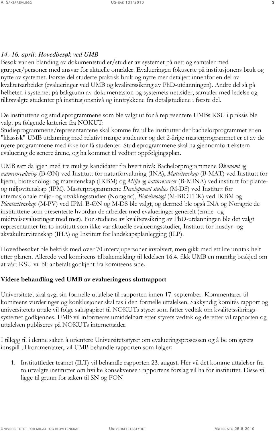 Evalueringen fokuserte på institusjonens bruk og nytte av systemet.