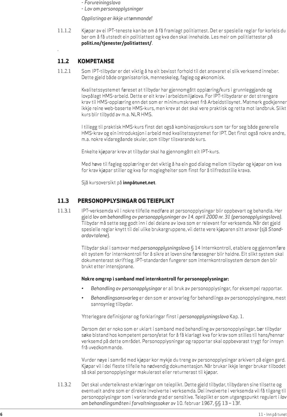 KOMPETANSE 11.2.1 Som IPT-tilbydar er det viktig å ha eit bevisst forhold til det ansvaret ei slik verksemd inneber. Dette gjeld både organisatorisk, menneskeleg, fagleg og økonomisk.