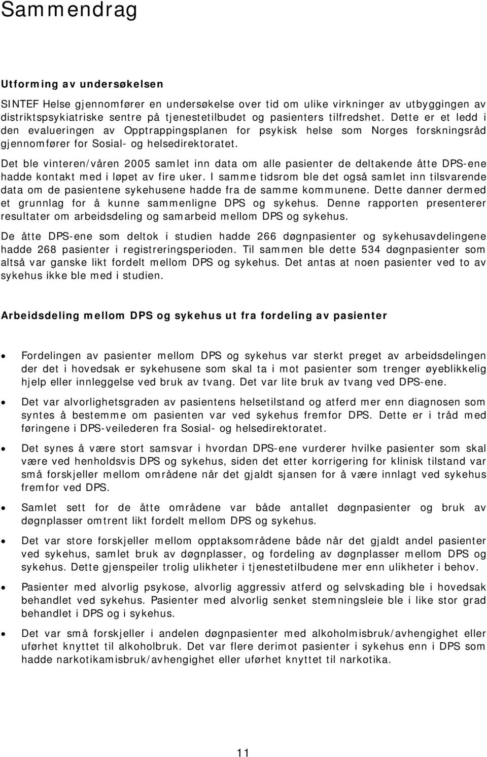 Det ble vinteren/våren 2005 samlet inn data om alle pasienter de deltakende åtte DPS-ene hadde kontakt med i løpet av fire uker.