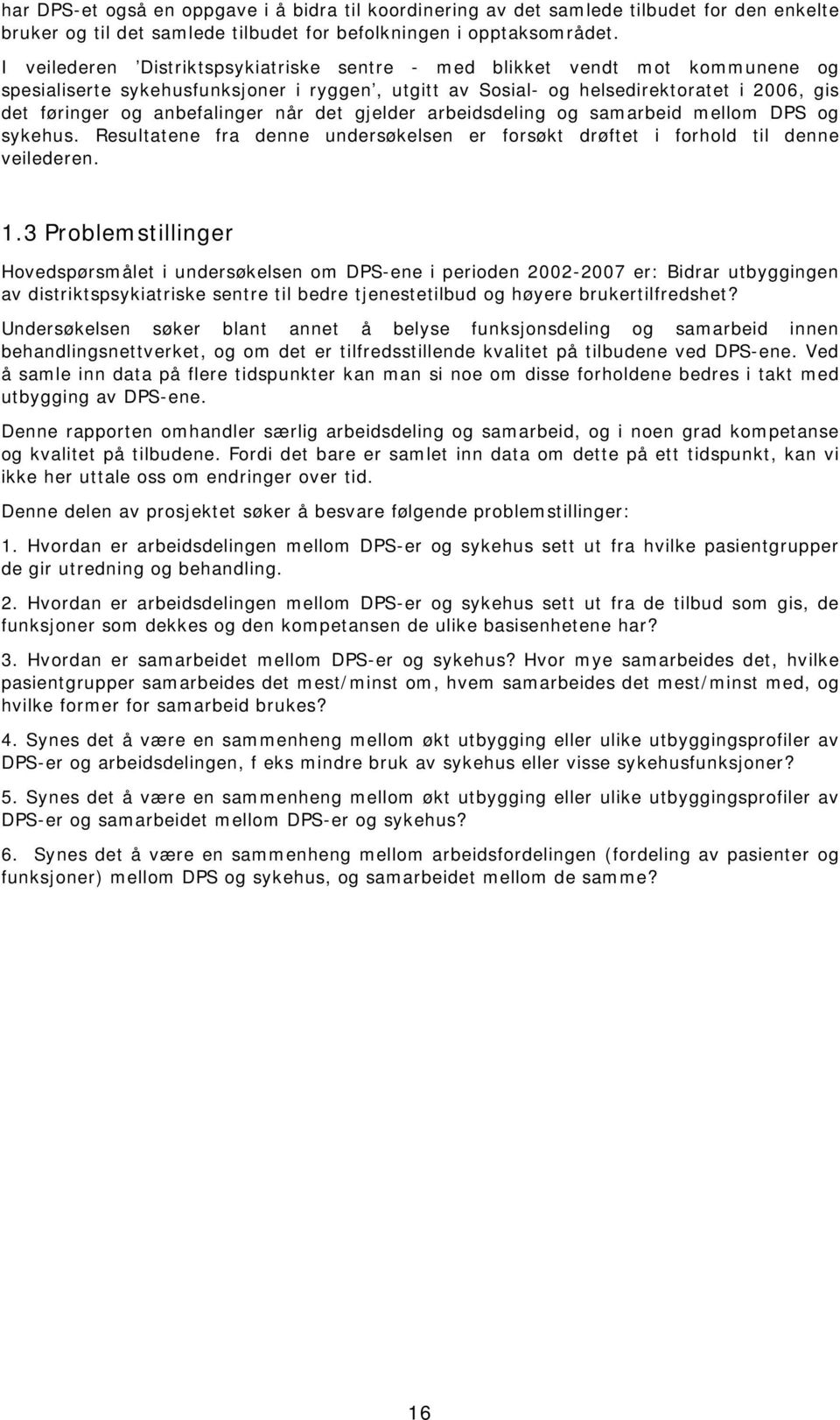 anbefalinger når det gjelder arbeidsdeling og samarbeid mellom DPS og sykehus. Resultatene fra denne undersøkelsen er forsøkt drøftet i forhold til denne veilederen. 1.