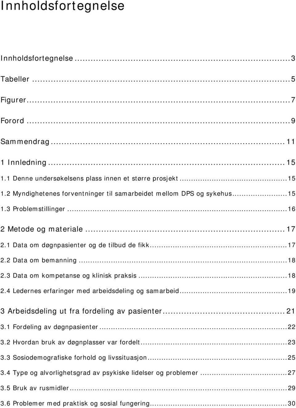 ..19 3 Arbeidsdeling ut fra fordeling av pasienter... 21 3.1 Fordeling av døgnpasienter...22 3.2 Hvordan bruk av døgnplasser var fordelt...23 3.3 Sosiodemografiske forhold og livssituasjon...25 3.