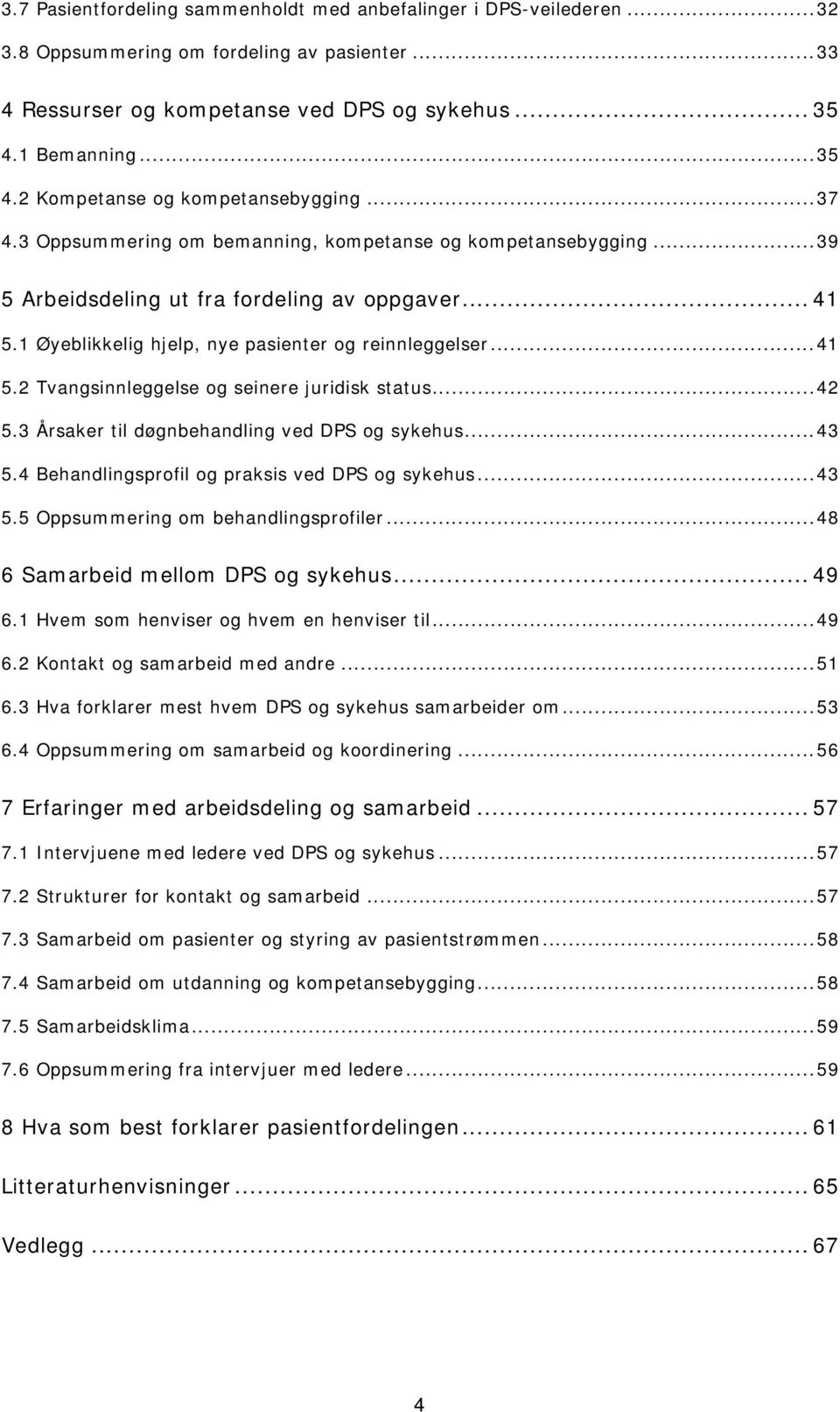 1 Øyeblikkelig hjelp, nye pasienter og reinnleggelser...41 5.2 Tvangsinnleggelse og seinere juridisk status...42 5.3 Årsaker til døgnbehandling ved DPS og sykehus...43 5.