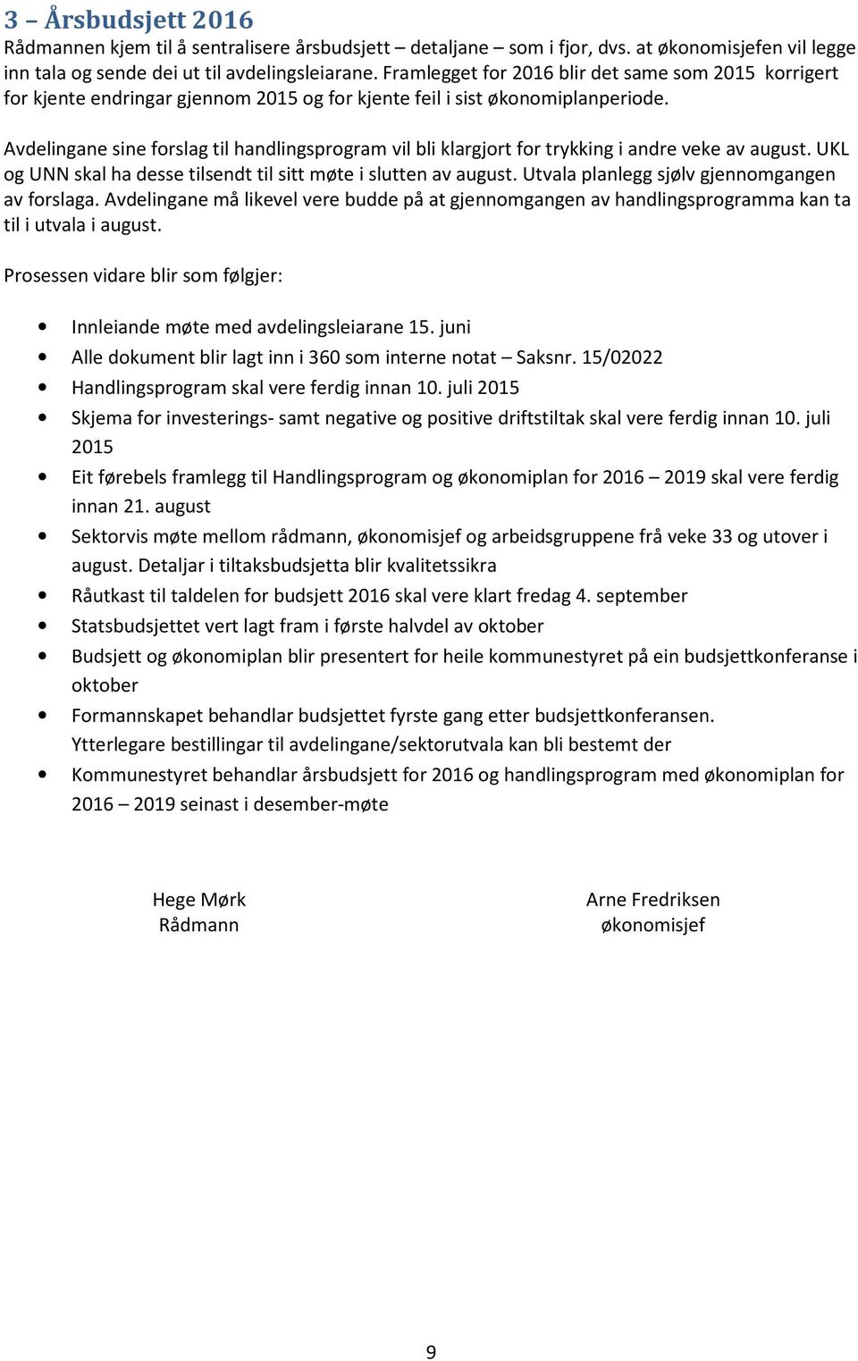 Avdelingane sine forslag til handlingsprogram vil bli klargjort for trykking i andre veke av august. UKL og UNN skal ha desse tilsendt til sitt møte i slutten av august.