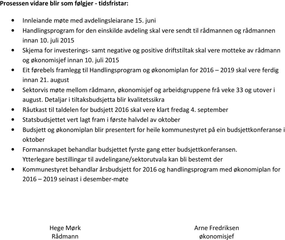 juli 2015 Eit førebels framlegg til Handlingsprogram og økonomiplan for 2016 2019 skal vere ferdig innan 21.