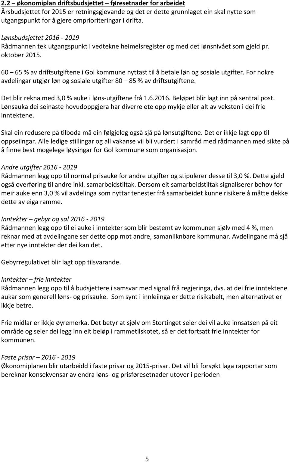 60 65 % av driftsutgiftene i Gol kommune nyttast til å betale løn og sosiale utgifter. For nokre avdelingar utgjør løn og sosiale utgifter 80 85 % av driftsutgiftene.