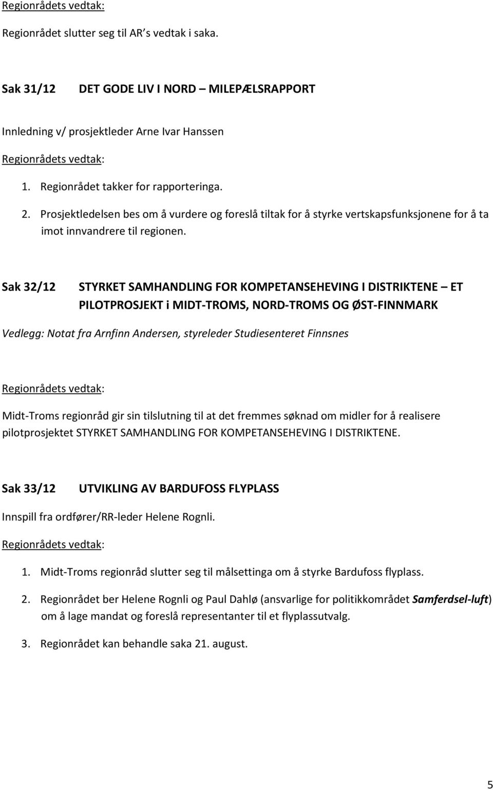 Sak 32/12 STYRKET SAMHANDLING FOR KOMPETANSEHEVING I DISTRIKTENE ET PILOTPROSJEKT i MIDT-TROMS, NORD-TROMS OG ØST-FINNMARK Vedlegg: Notat fra Arnfinn Andersen, styreleder Studiesenteret Finnsnes