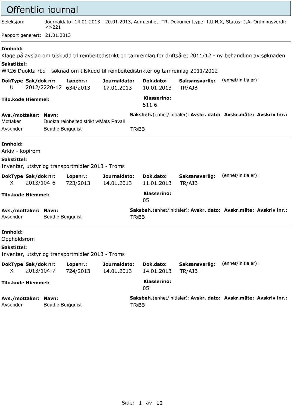 WR26 Duokta rbd - søknad om tilskudd til reinbeitedistrikter og tamreinlag 2011/2012 2012/2220-12 634/2013 10.01.2013 511.6 Avs./mottaker: Navn: Saksbeh. Avskr. dato: Avskr.måte: Avskriv lnr.