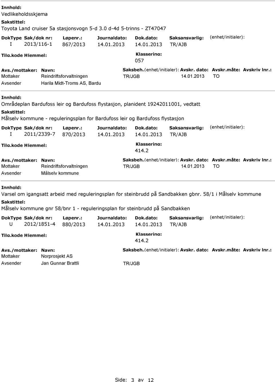 2011/2339-7 870/2013 Avs./mottaker: Navn: Saksbeh. Avskr. dato: Avskr.måte: Avskriv lnr.: TO Målselv kommune Varsel om igangsatt arbeid med reguleringsplan for steinbrudd på Sandbakken gbnr.