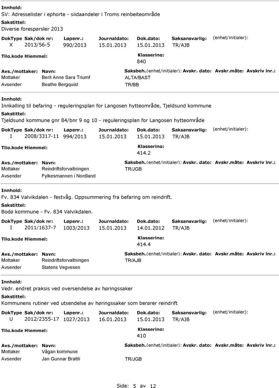 reguleringsplan for Langosen hytteområde 2008/3317-11 994/2013 Avs./mottaker: Navn: Saksbeh. Avskr. dato: Avskr.måte: Avskriv lnr.: Fylkesmannen i Nordland Fv. 834 Valvikdalen - festvåg.