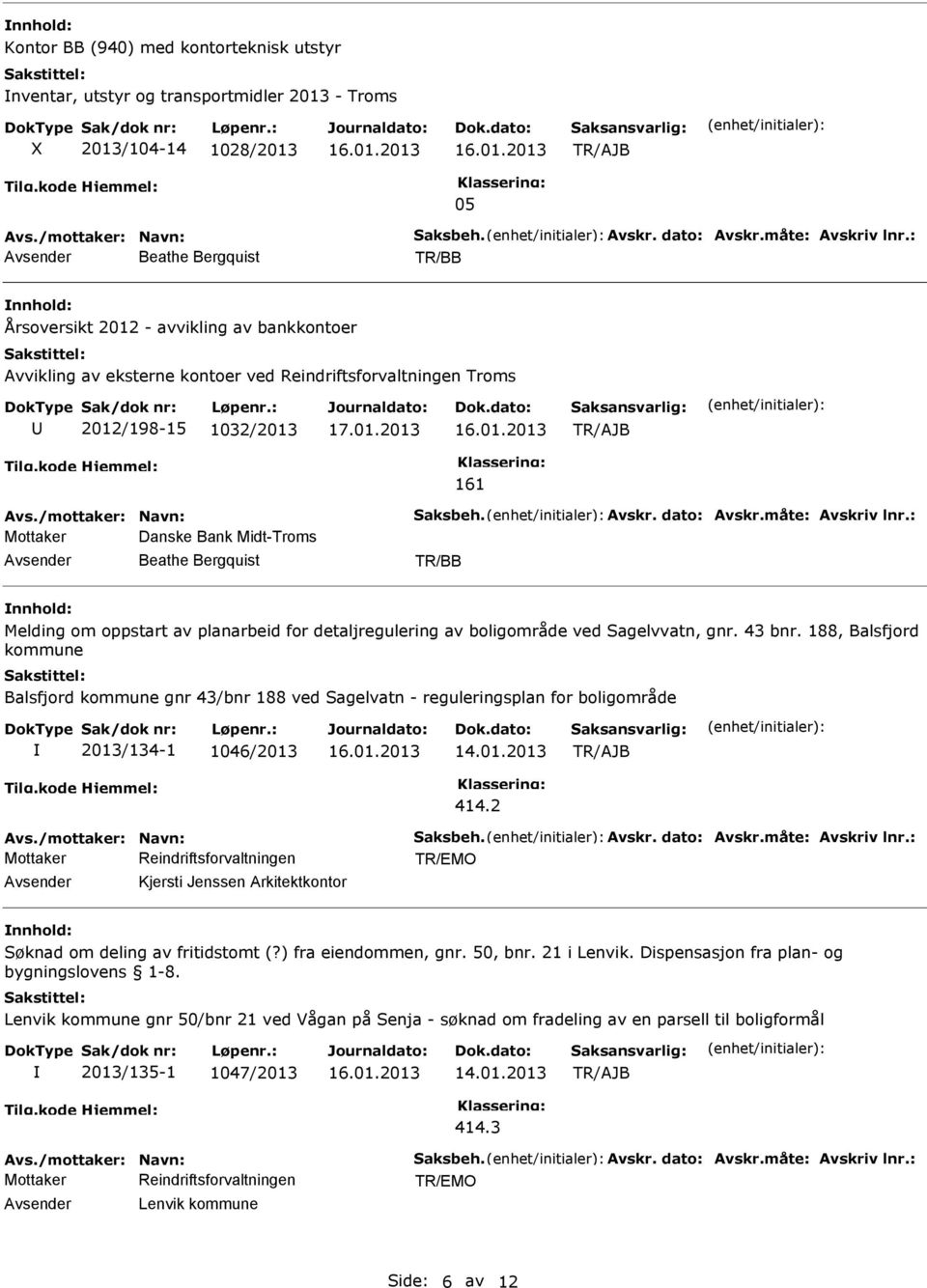 dato: Avskr.måte: Avskriv lnr.: Mottaker Danske Bank Midt-Troms Beathe Bergquist Melding om oppstart av planarbeid for detaljregulering av boligområde ved Sagelvvatn, gnr. 43 bnr.