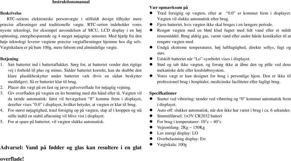 Med hjælp fra den høje teknologi leverer vægtene præcise vægtaflæsninger hjemme hos dig selv. Vægtskalaen er på bare 100g, mere følsom end almindelige vægte. Betjening 1.