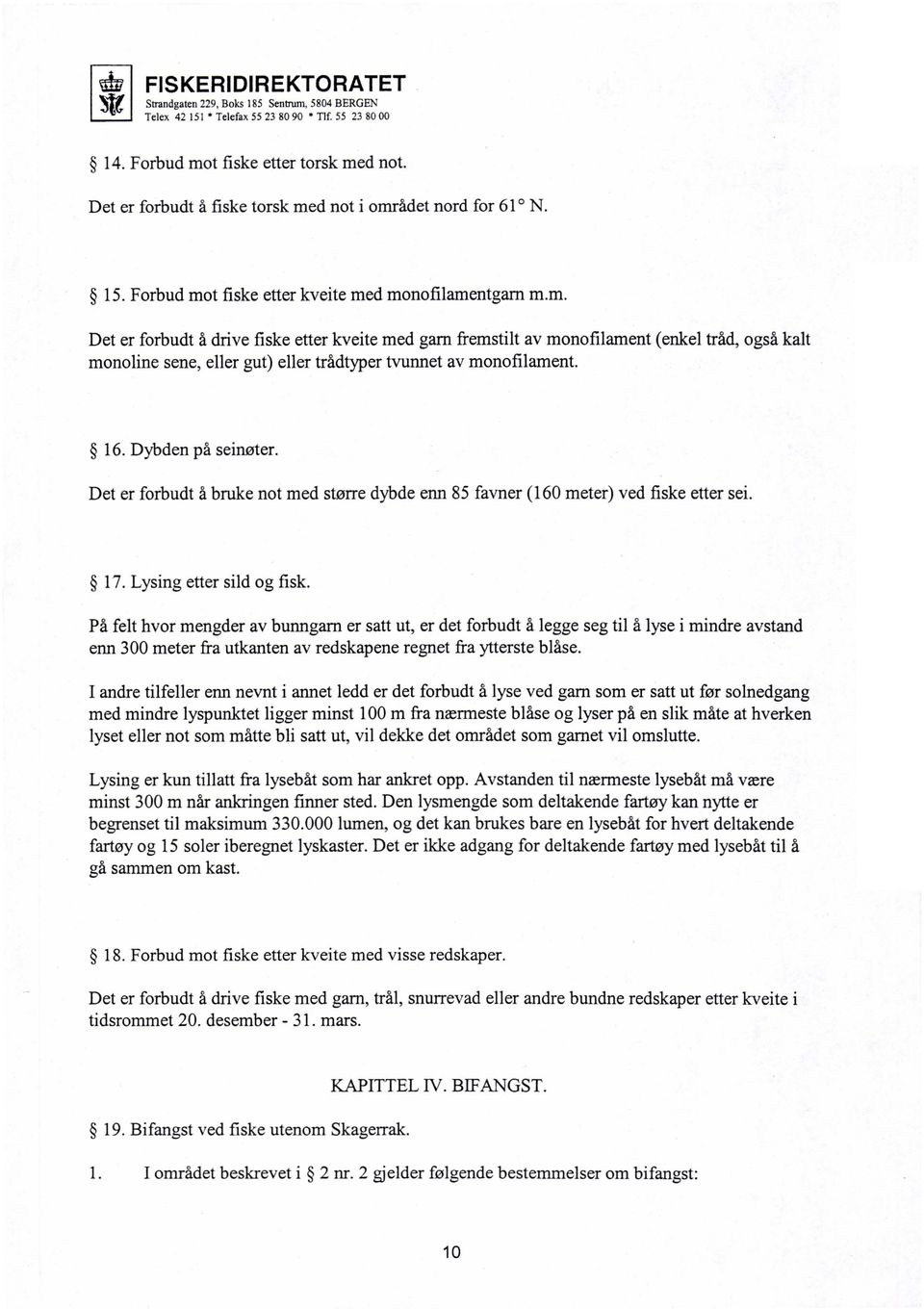 Det er forbudt å bruke not med større dybde enn 85 favner (160 meter) ved fiske etter sei. 17. Lysing etter sild og fisk.