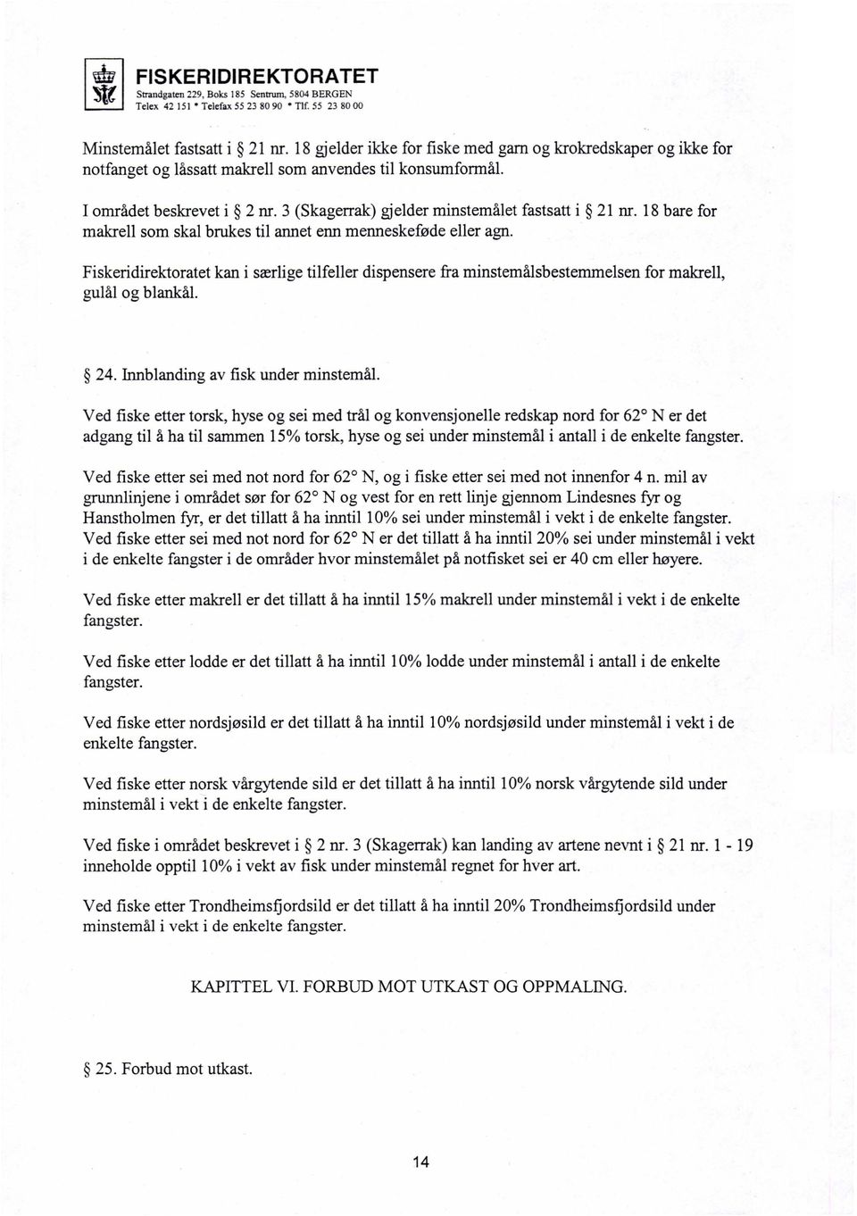 3 (Skagerrak) gjelder minstemålet fastsatt i 21 nr. 18 bare for makrell som skal brukes til annet enn menneskeføde eller agn.