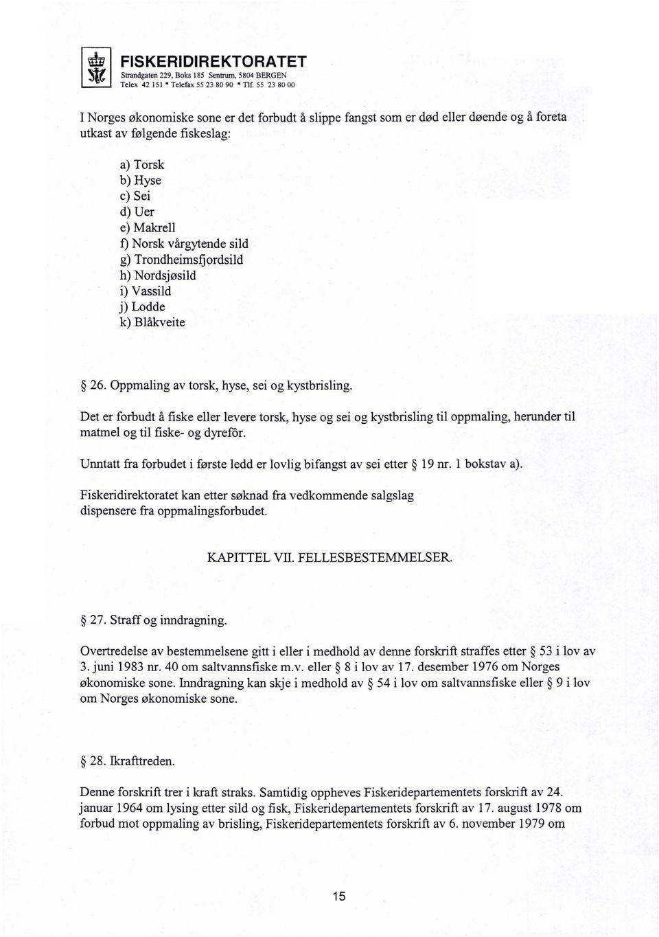 sild g) Trondheimsfjordsild h) Nordsjøsild i) Vassild j) Lodde k) Blåkveite 26. Oppmaling av torsk, hyse, sei og kystbrisling.