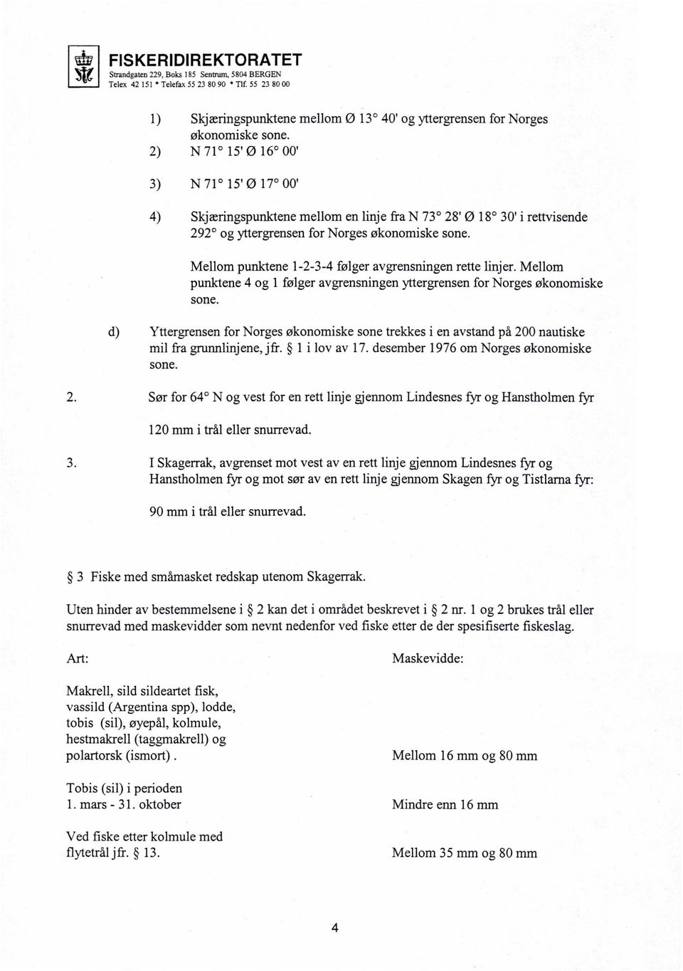 Mellom punktene 1-2-3-4 følger avgrensningen rette linjer. Mellom punktene 4 og 1 følger avgrensningen yttergrensen for Norges økonomiske sone.