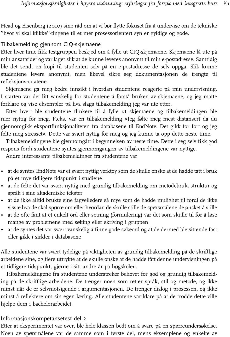 Skjemaene lå ute på min ansattside 1 og var laget slik at de kunne leveres anonymt til min e-postadresse. Samtidig ble det sendt en kopi til studenten selv på en e-postadresse de selv oppga.