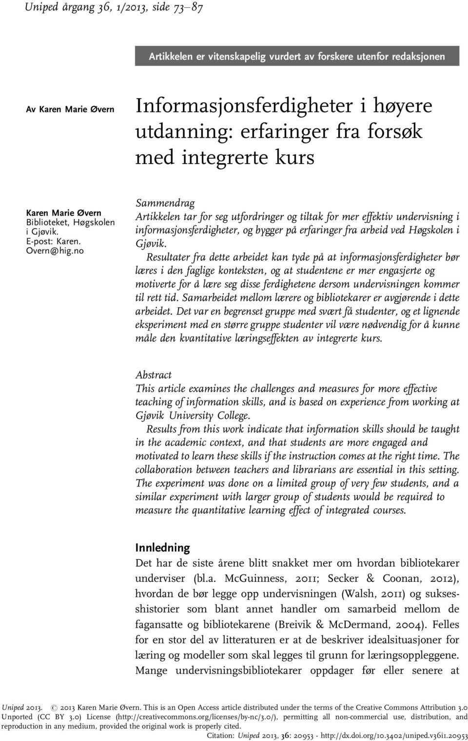 no Sammendrag Artikkelen tar for seg utfordringer og tiltak for mer effektiv undervisning i informasjonsferdigheter, og bygger på erfaringer fra arbeid ved Høgskolen i Gjøvik.