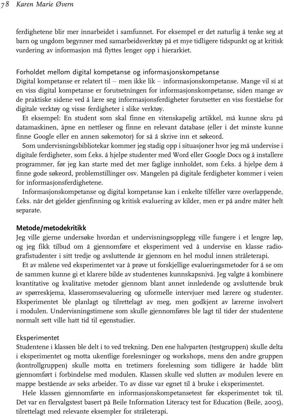 Forholdet mellom digital kompetanse og informasjonskompetanse Digital kompetanse er relatert til men ikke lik informasjonskompetanse.