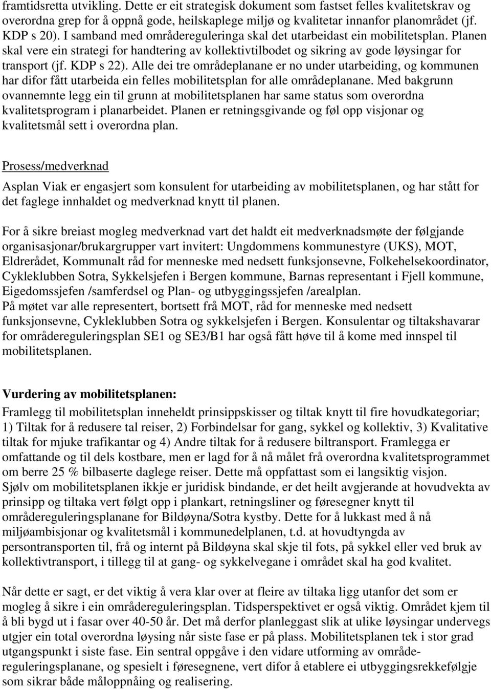 Alle dei tre områdeplanane er no under utarbeiding, og kommunen har difor fått utarbeida ein felles mobilitetsplan for alle områdeplanane.