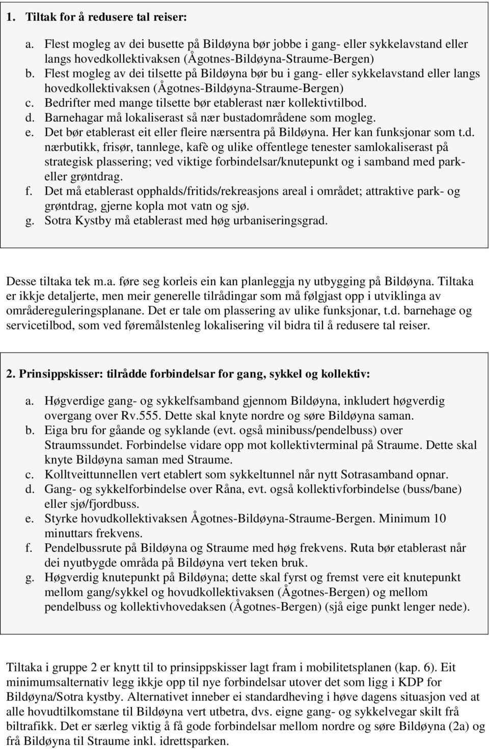 Bedrifter med mange tilsette bør etablerast nær kollektivtilbod. d. Barnehagar må lokaliserast så nær bustadområdene som mogleg. e. Det bør etablerast eit eller fleire nærsentra på Bildøyna.