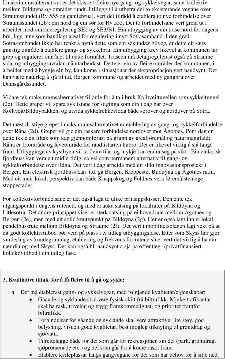 Dei to forbindelsane vert greia ut i arbeidet med områderegulering SE2 og SE3/B1. Ein utbygging av ein trase nord for dagens bru, ligg inne som bandlagt areal for regulering i nytt Sotrasamband.