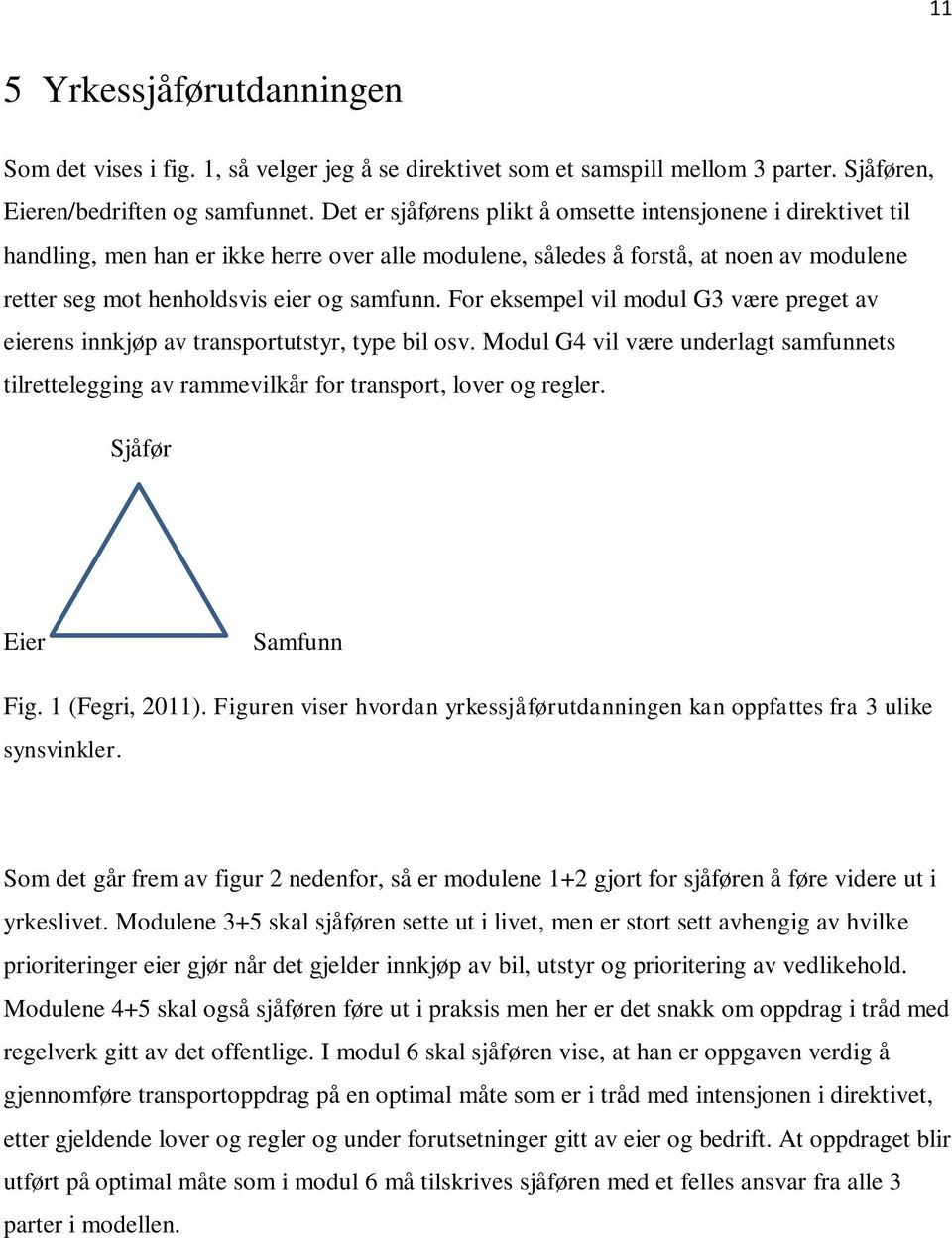 For eksempel vil modul G3 være preget av eierens innkjøp av transportutstyr, type bil osv. Modul G4 vil være underlagt samfunnets tilrettelegging av rammevilkår for transport, lover og regler.