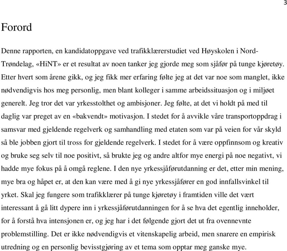 Jeg tror det var yrkesstolthet og ambisjoner. Jeg følte, at det vi holdt på med til daglig var preget av en «bakvendt» motivasjon.