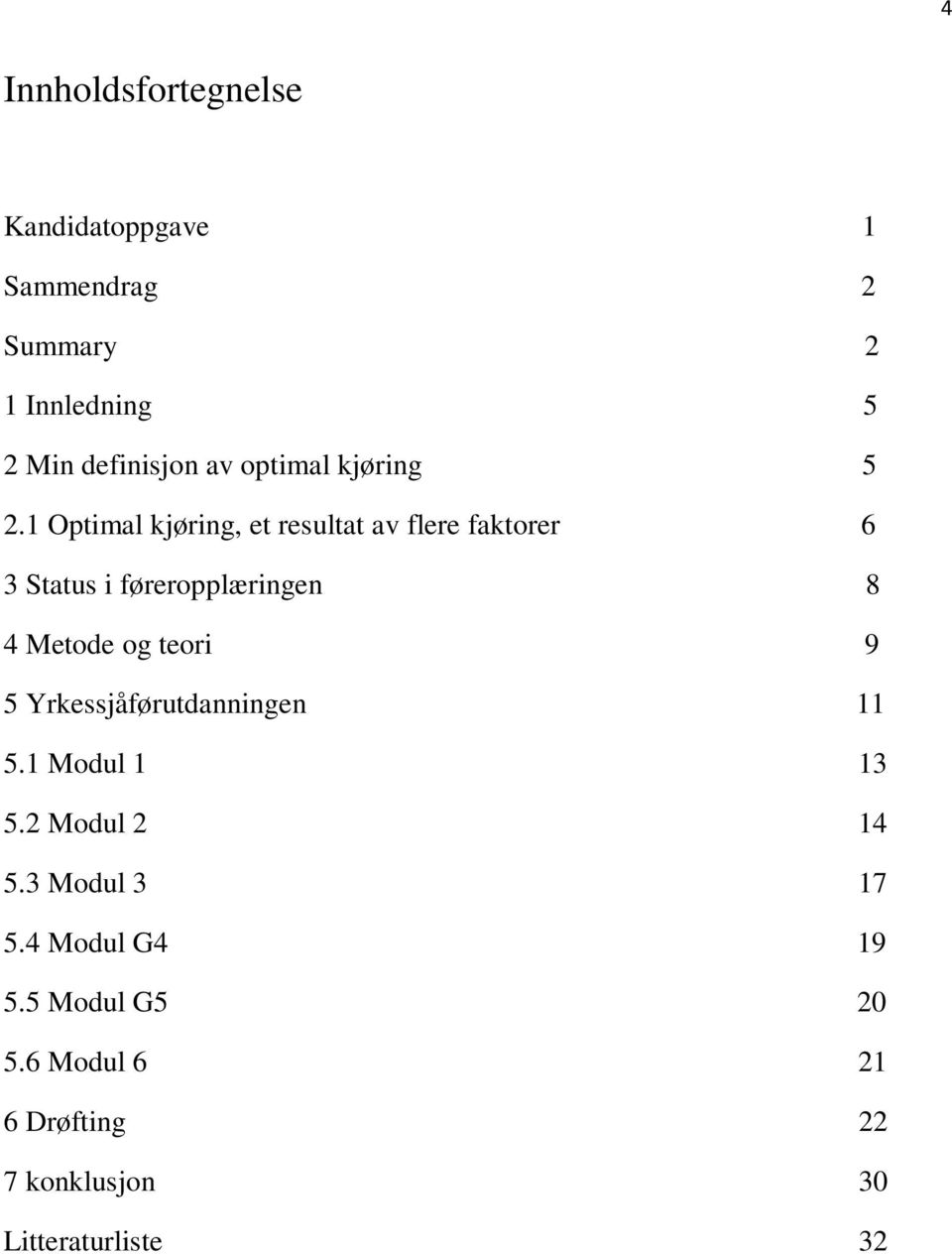 1 Optimal kjøring, et resultat av flere faktorer 6 3 Status i føreropplæringen 8 4 Metode og