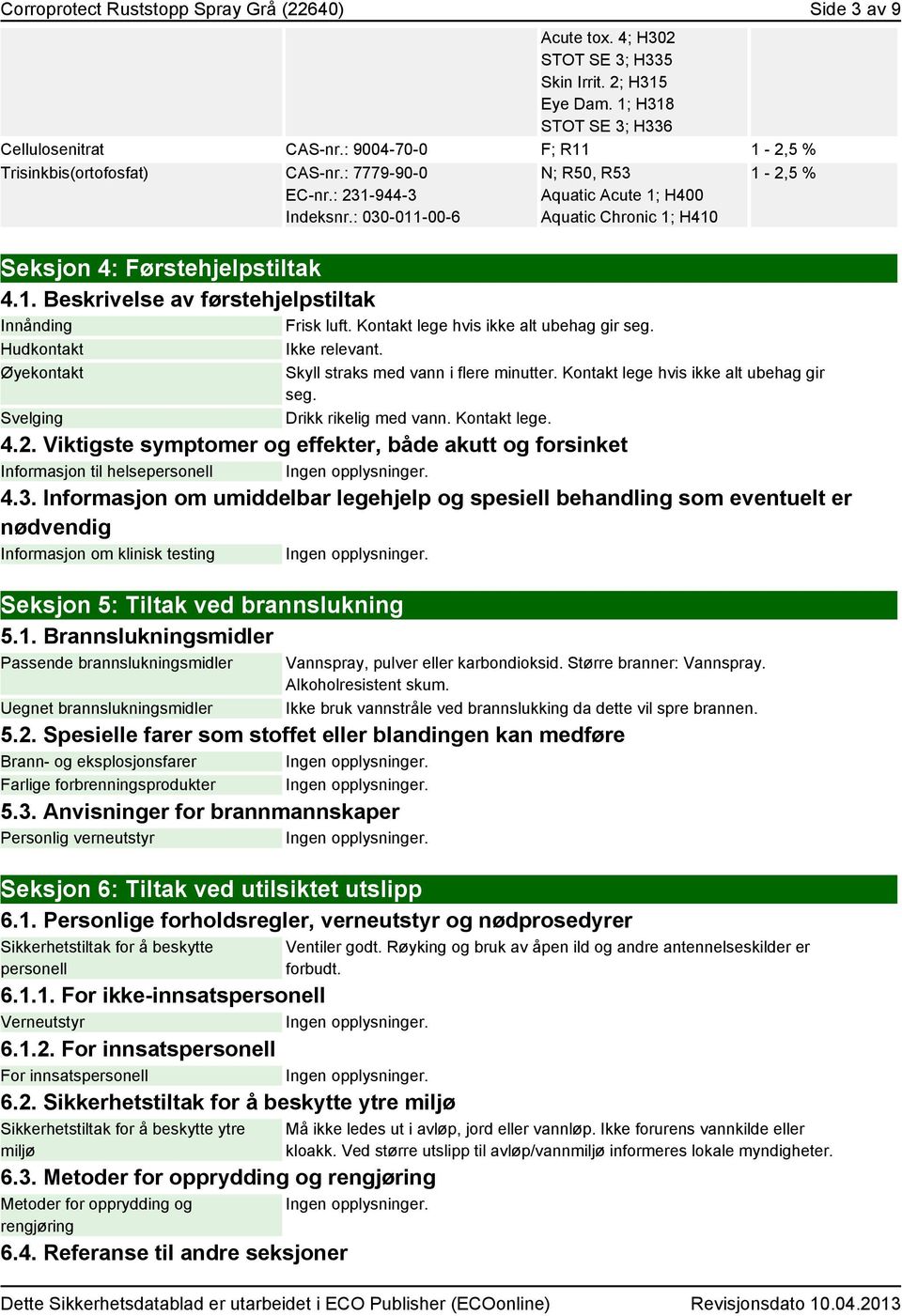 : 030-011-00-6 N; R50, R53 Aquatic Acute 1; H400 Aquatic Chronic 1; H410 Seksjon 4: Førstehjelpstiltak 4.1. Beskrivelse av førstehjelpstiltak Innånding Frisk luft.