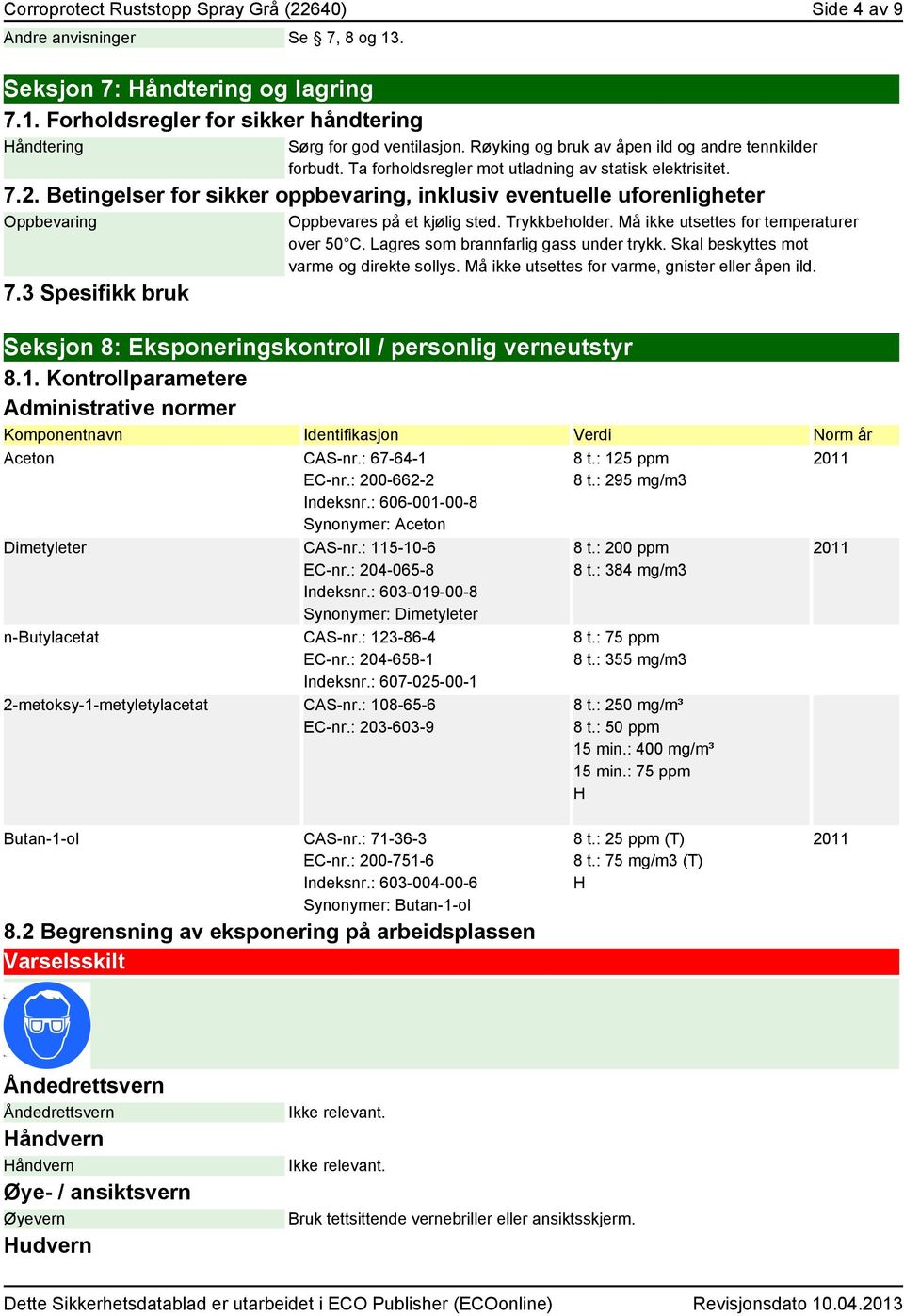 Betingelser for sikker oppbevaring, inklusiv eventuelle uforenligheter Oppbevaring 7.3 Spesifikk bruk Oppbevares på et kjølig sted. Trykkbeholder. Må ikke utsettes for temperaturer over 50 C.