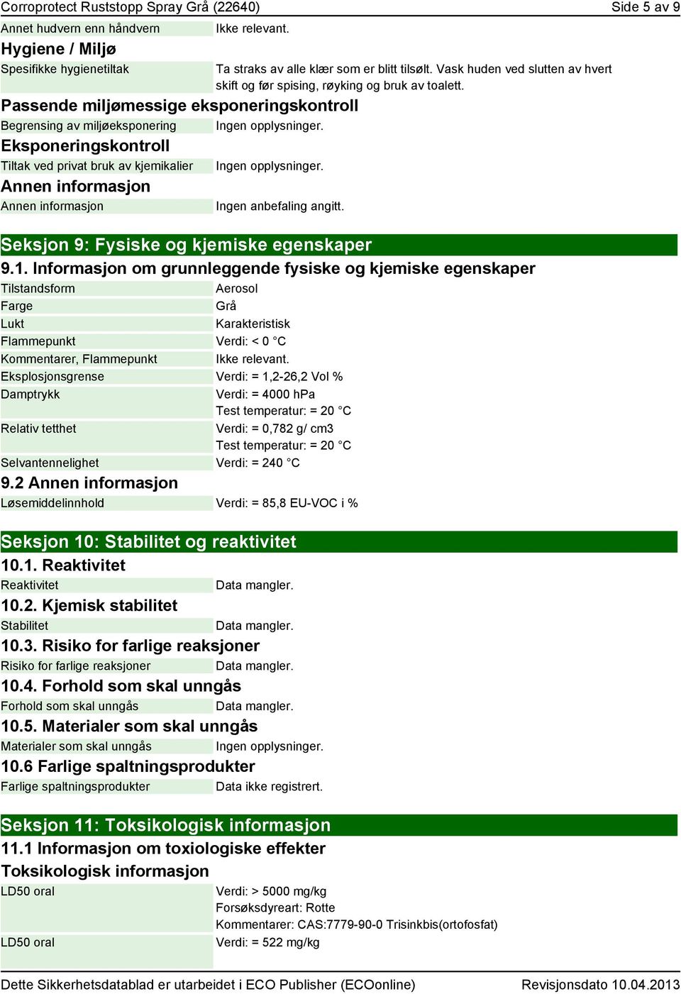 Vask huden ved slutten av hvert skift og før spising, røyking og bruk av toalett. Ingen anbefaling angitt. Seksjon 9: Fysiske og kjemiske egenskaper 9.1.