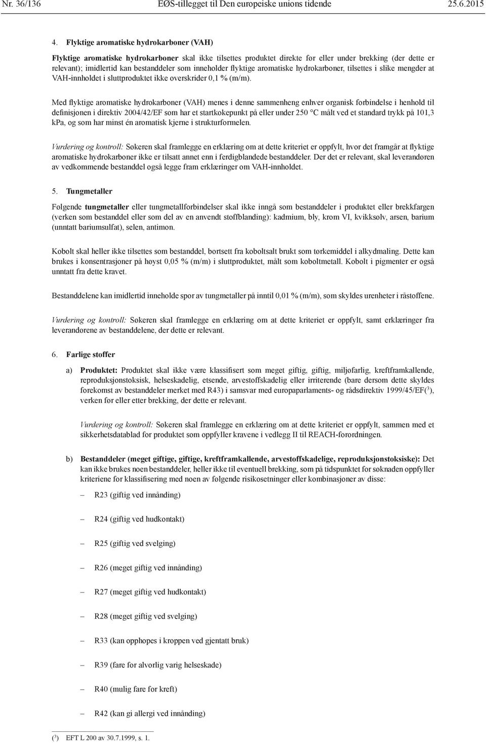 inneholder flyktige aromatiske hydrokarboner, tilsettes i slike mengder at VAH-innholdet i sluttproduktet ikke overskrider 0,1 % (m/m).