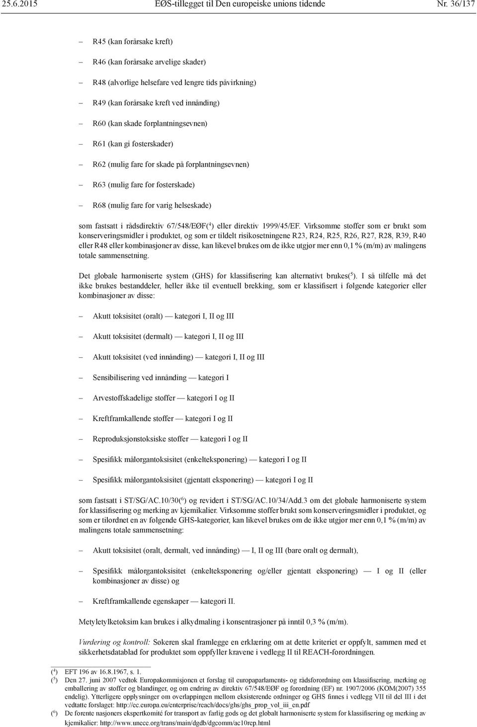 R61 (kan gi fosterskader) R62 (mulig fare for skade på forplantningsevnen) R63 (mulig fare for fosterskade) R68 (mulig fare for varig helseskade) som fastsatt i rådsdirektiv 67/548/EØF( 4 ) eller