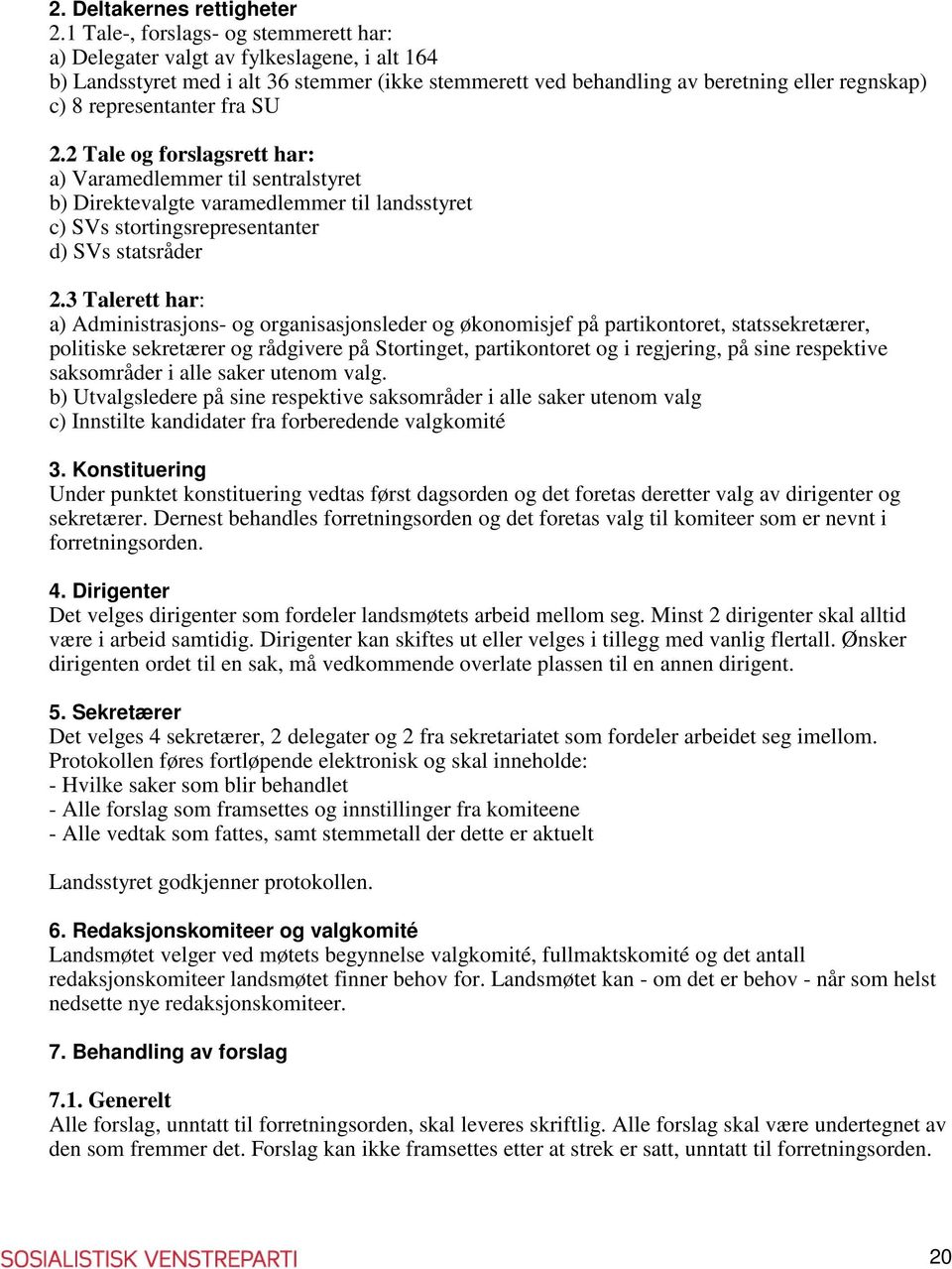 representanter fra SU 2.2 Tale og forslagsrett har: a) Varamedlemmer til sentralstyret b) Direktevalgte varamedlemmer til landsstyret c) SVs stortingsrepresentanter d) SVs statsråder 2.