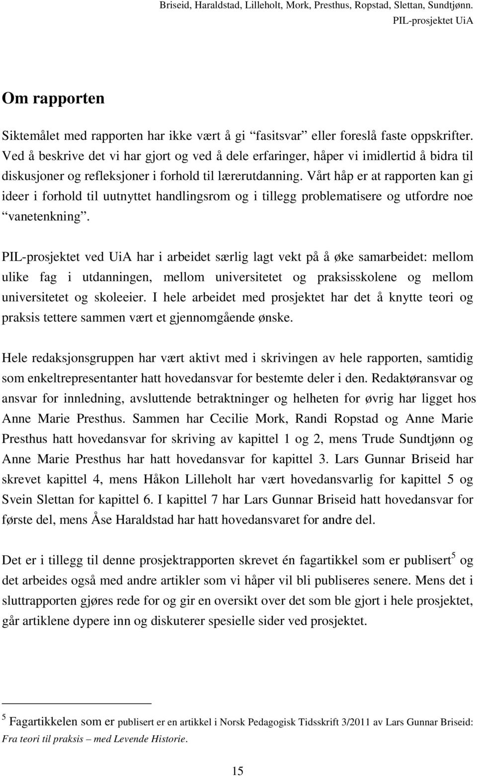 Vårt håp er at rapporten kan gi ideer i forhold til uutnyttet handlingsrom og i tillegg problematisere og utfordre noe vanetenkning.