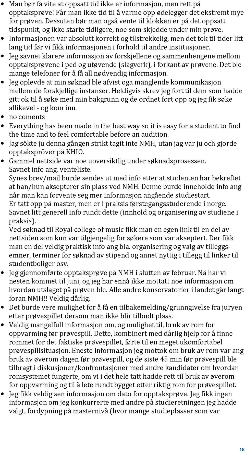 Informasjonen var absolutt korrekt og tilstrekkelig, men det tok til tider litt lang tid før vi fikk informasjonen i forhold til andre institusjoner.