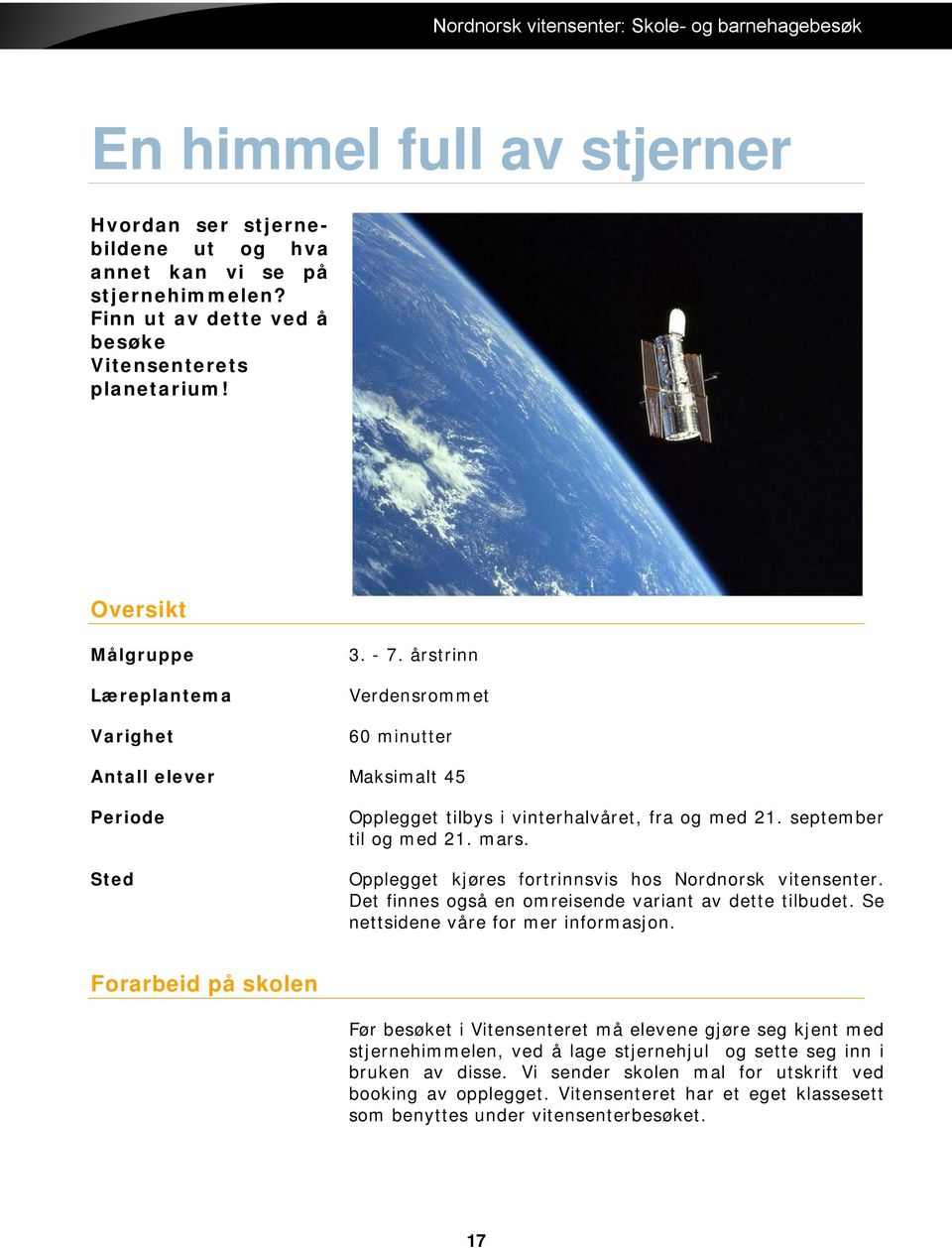 mars. Opplegget kjøres fortrinnsvis hos Nordnorsk vitensenter. Det finnes også en omreisende variant av dette tilbudet. Se nettsidene våre for mer informasjon.