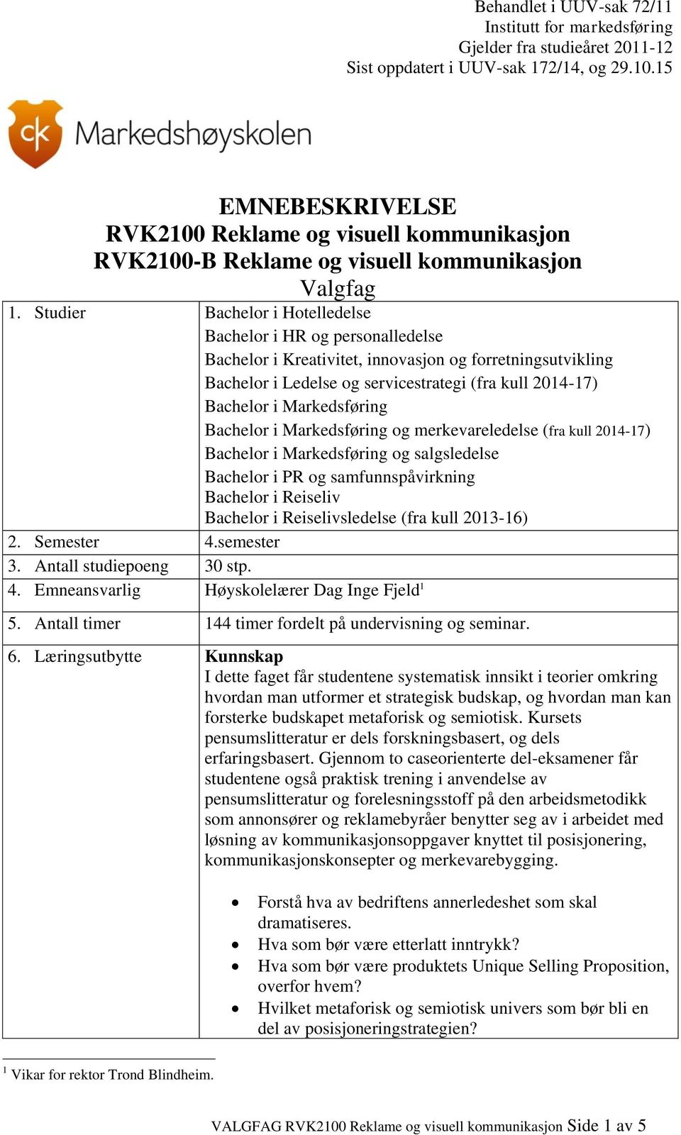 Markedsføring Bachelor i Markedsføring og merkevareledelse (fra kull 2014-17) Bachelor i Markedsføring og salgsledelse Bachelor i PR og samfunnspåvirkning Bachelor i Reiseliv Bachelor i