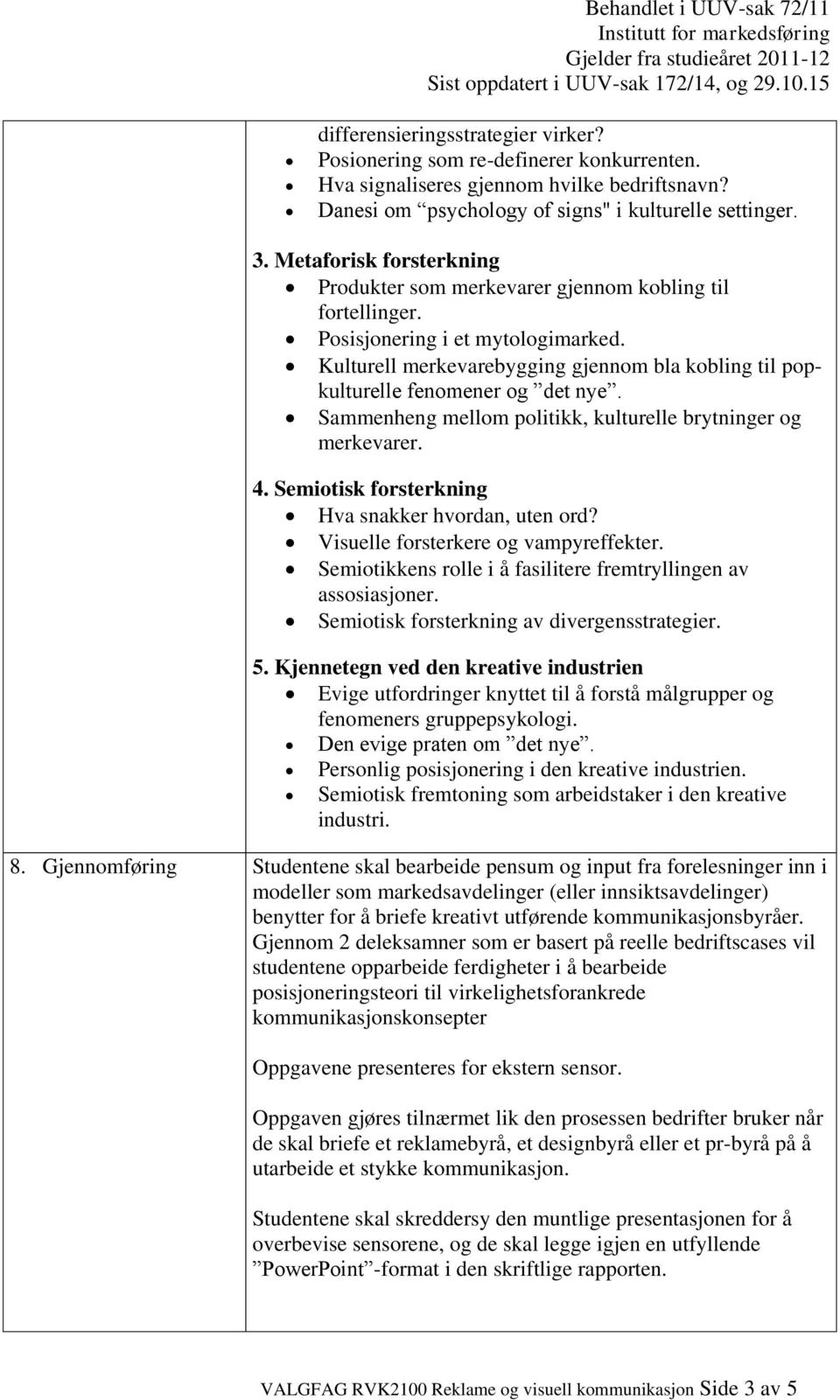 Kulturell merkevarebygging gjennom bla kobling til popkulturelle fenomener og det nye. Sammenheng mellom politikk, kulturelle brytninger og merkevarer. 4.